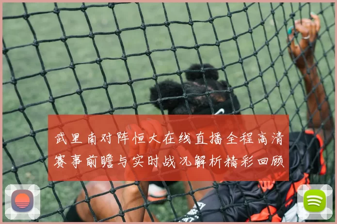 武里南对阵恒大在线直播全程高清赛事前瞻与实时战况解析精彩回顾
