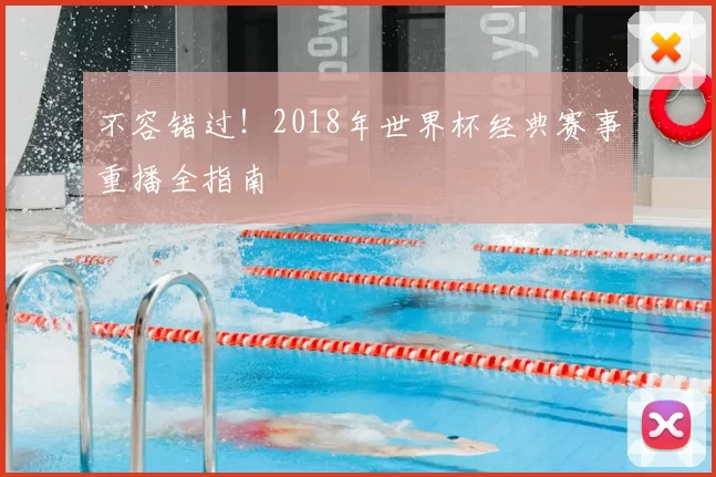 不容错过!2018年世界杯经典赛事重播全指南