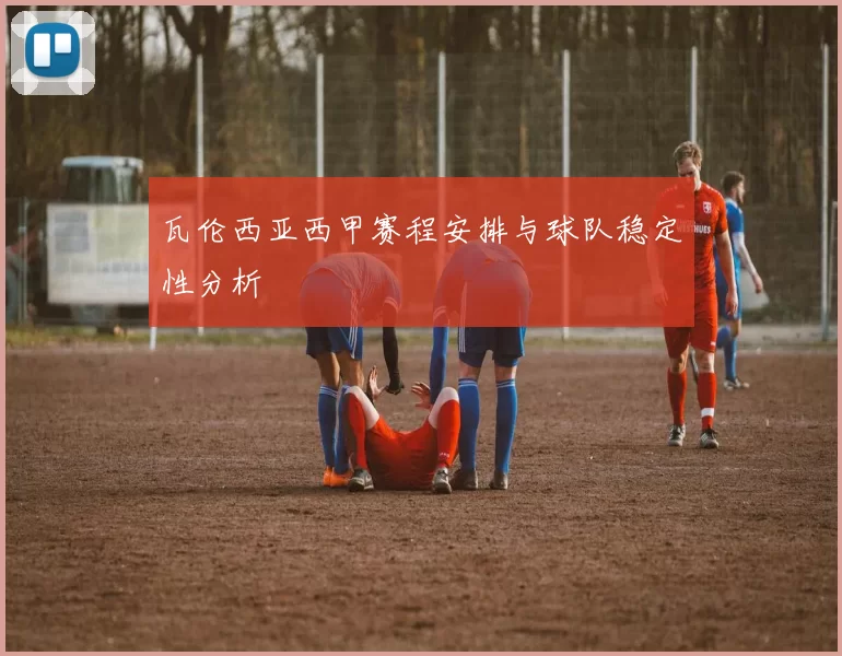 瓦伦西亚西甲赛程安排与球队稳定性分析