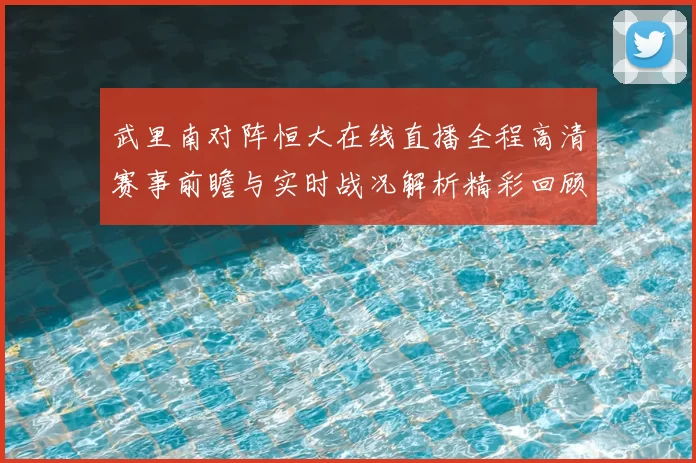 武里南对阵恒大在线直播全程高清赛事前瞻与实时战况解析精彩回顾