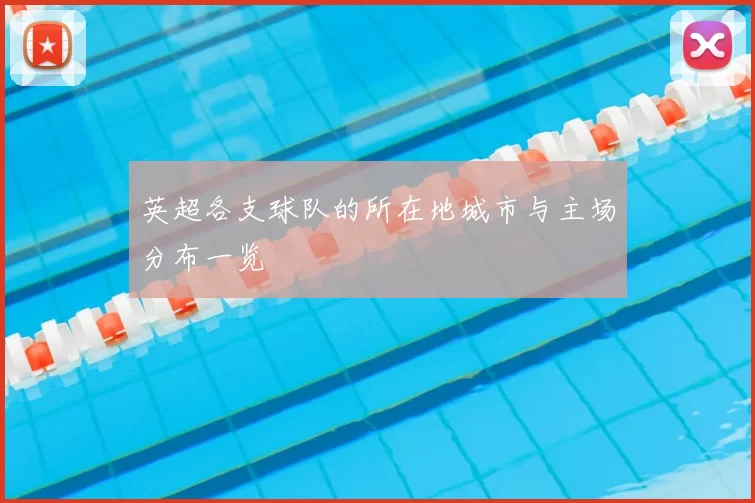 英超各支球队的所在地城市与主场分布一览