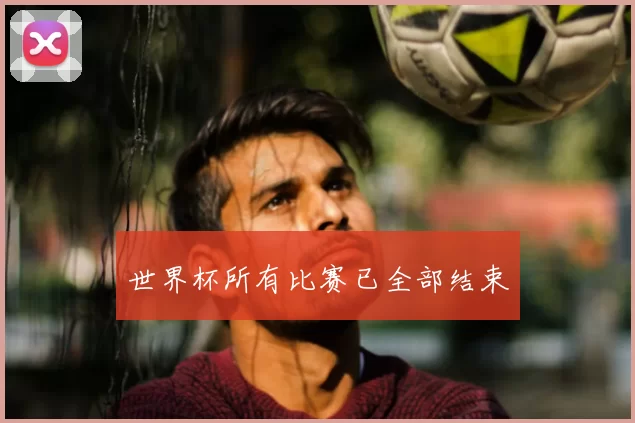 世界杯所有比赛已全部结束