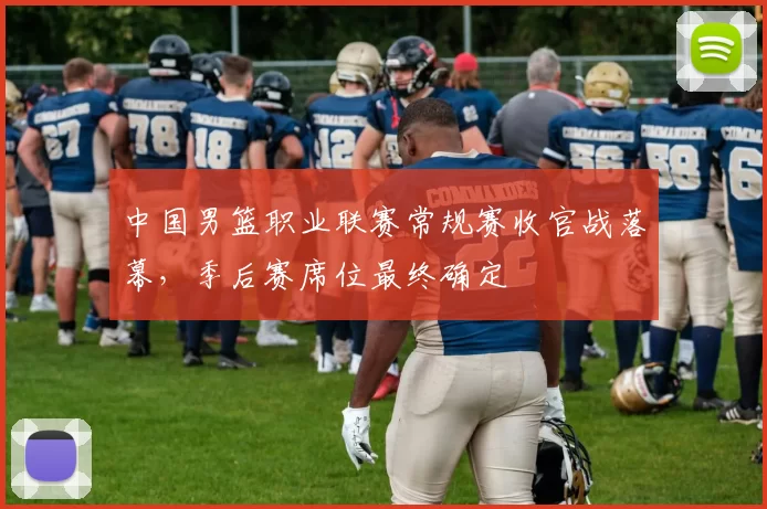 中国男篮职业联赛常规赛收官战落幕,季后赛席位最终确定
