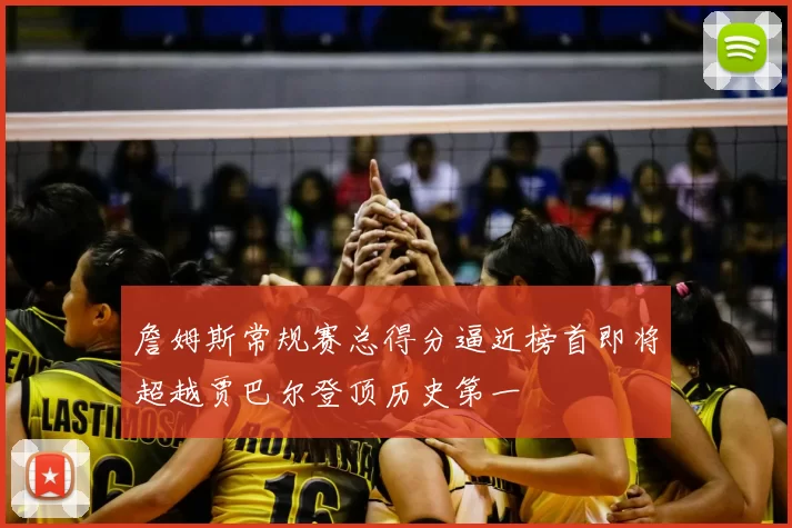 詹姆斯常规赛总得分逼近榜首即将超越贾巴尔登顶历史第一
