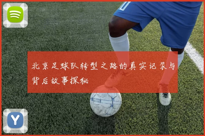 北京足球队转型之路的真实记录与背后故事探秘