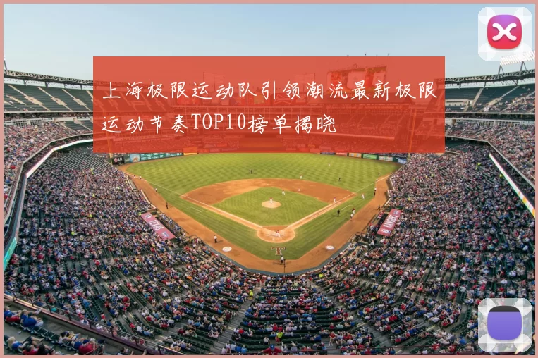 上海极限运动队引领潮流最新极限运动节奏TOP10榜单揭晓