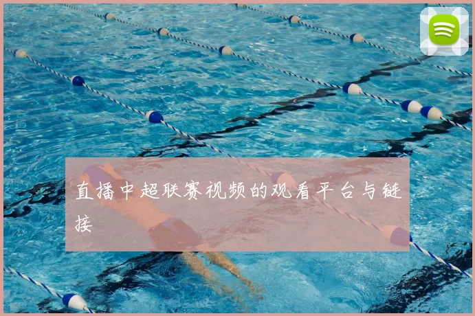 直播中超联赛视频的观看平台与链接