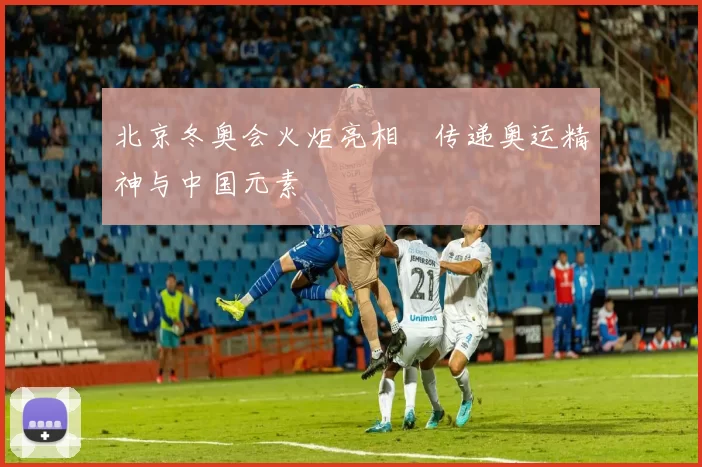 北京冬奥会火炬亮相　传递奥运精神与中国元素