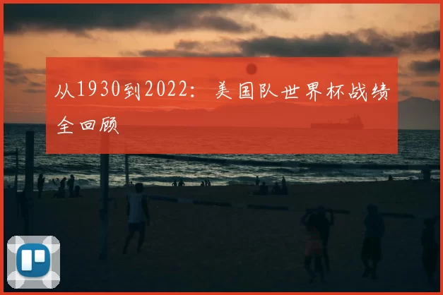 从1930到2022:美国队世界杯战绩全回顾