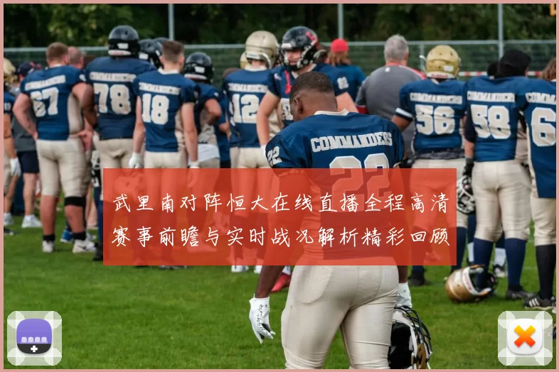 武里南对阵恒大在线直播全程高清赛事前瞻与实时战况解析精彩回顾