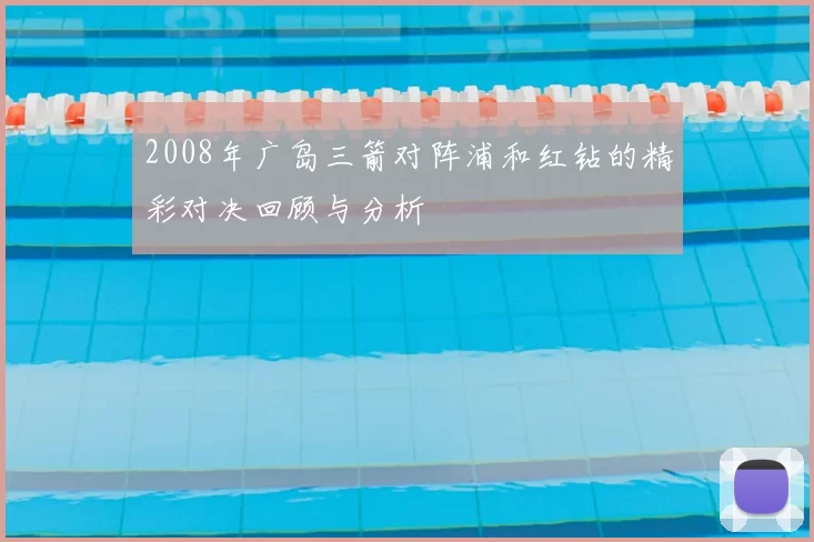 2008年广岛三箭对阵浦和红钻的精彩对决回顾与分析