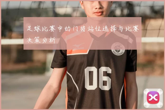 足球比赛中的门将站位选择与比赛决策分析