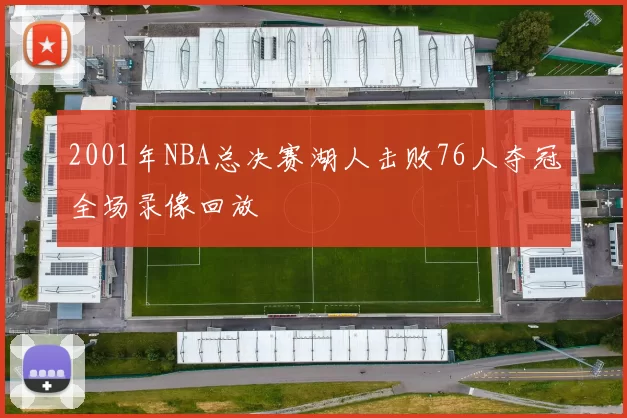 2001年NBA总决赛湖人击败76人夺冠全场录像回放