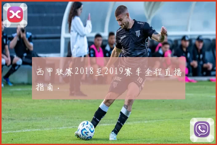 西甲联赛2018至2019赛季全程直播指南 .