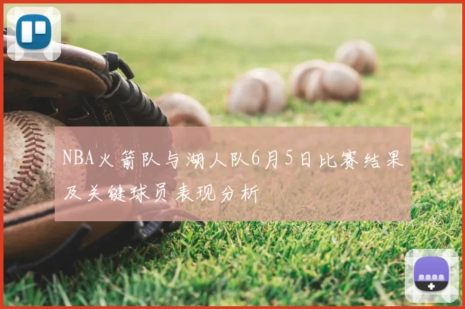 NBA火箭队与湖人队6月5日比赛结果及关键球员表现分析