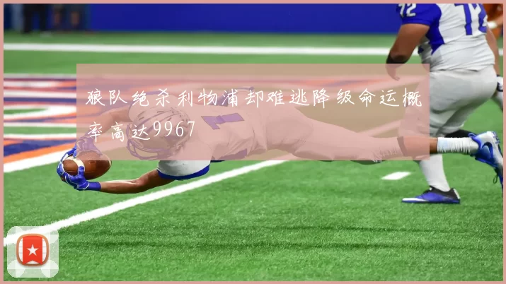 狼队绝杀利物浦却难逃降级命运概率高达9967
